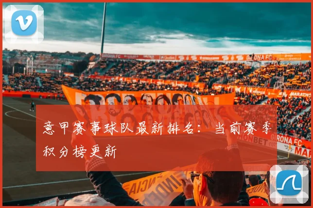 意甲赛事球队最新排名：当前赛季积分榜更新