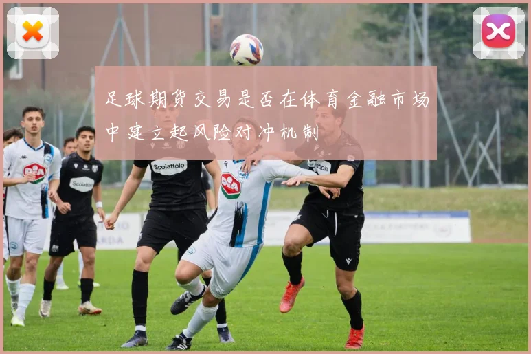 足球期货交易是否在体育金融市场中建立起风险对冲机制