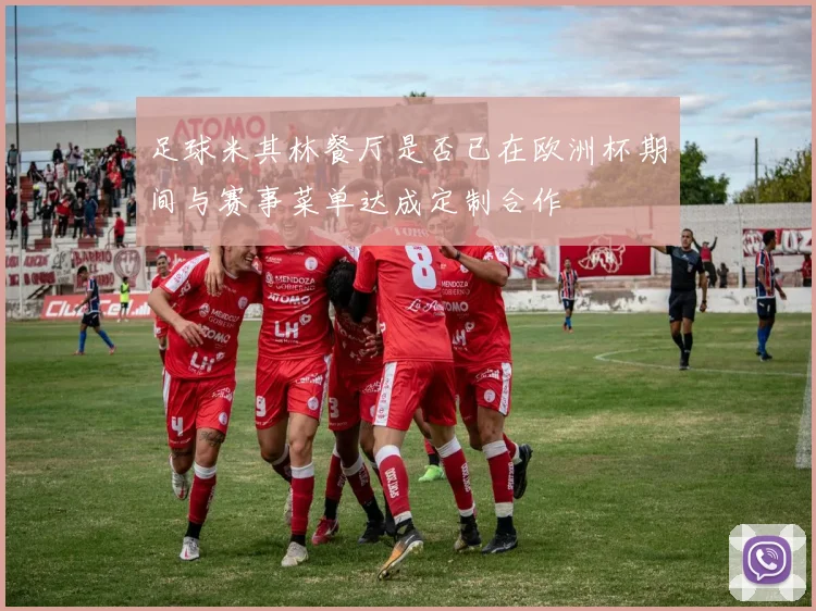 足球米其林餐厅是否已在欧洲杯期间与赛事菜单达成定制合作